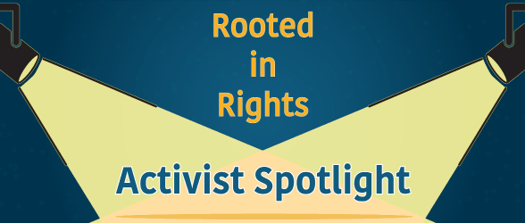 A deep blue background with text that reads "Rooted in Rights." Two spotlights in the top left and right corners of the image shine across the image, highlighting the words "Activist Spotlight.