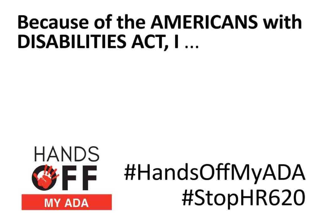 Black text along the top reads because of the Americans with Disabilities Act, I... and at the bottom a logo that reads Hands off my ADA, a bright red hand in the O, and then #HandsOffMyADA and #StopHR629
