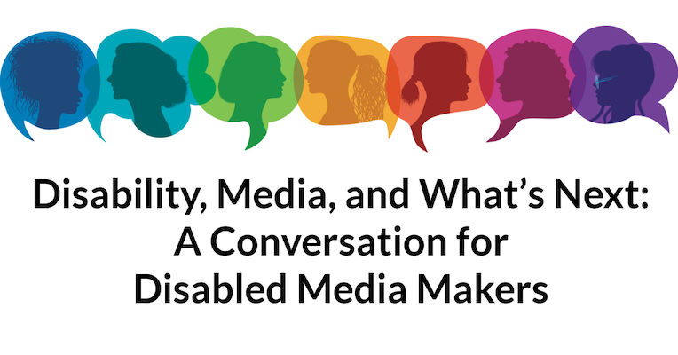 Event header image that says, "Disability, Media, and What's Next: A Conversation for Disabled Media Makers". Above the text are rainbow-colored speech bubbles with side profile silhouettes of people's heads.