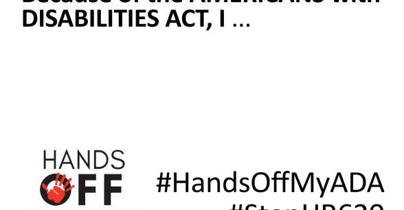 Black text along the top reads because of the Americans with Disabilities Act, I... and at the bottom a logo that reads Hands off my ADA, a bright red hand in the O, and then #HandsOffMyADA and #StopHR629